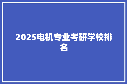 2025电机专业考研学校排名