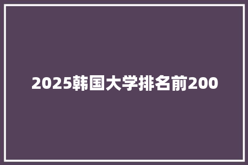 2025韩国大学排名前200