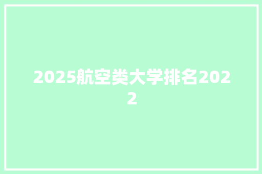 2025航空类大学排名2022