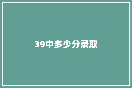 39中多少分录取