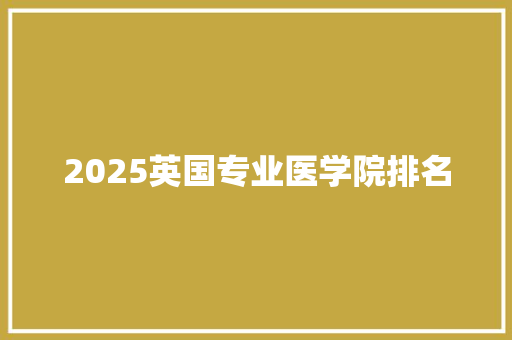 2025英国专业医学院排名