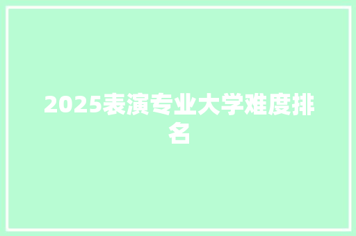 2025表演专业大学难度排名