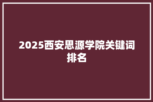 2025西安思源学院关键词排名