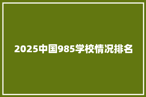 2025中国985学校情况排名