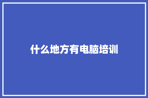 什么地方有电脑培训