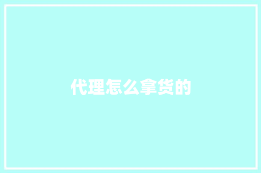 代理怎么拿货的