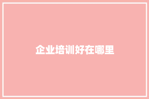 企业培训好在哪里