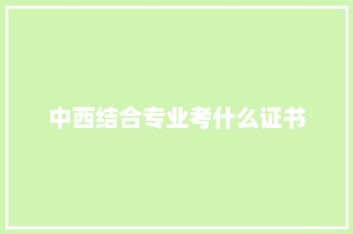 中西结合专业考什么证书