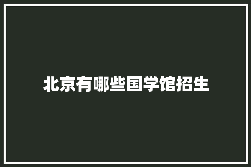 北京有哪些国学馆招生