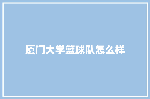 厦门大学篮球队怎么样