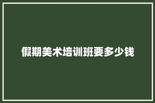 假期美术培训班要多少钱