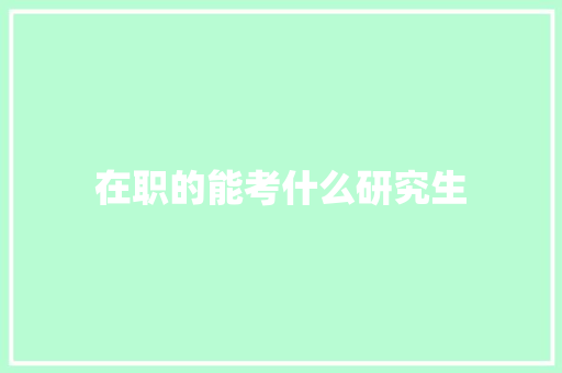 在职的能考什么研究生