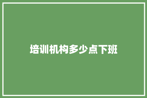 培训机构多少点下班