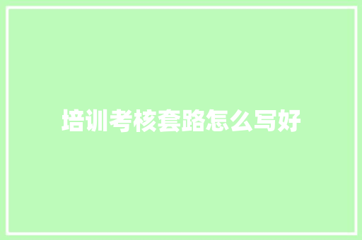 培训考核套路怎么写好
