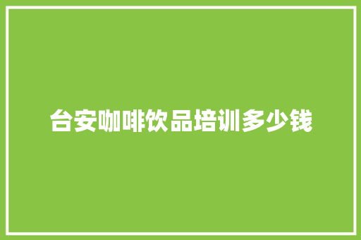 台安咖啡饮品培训多少钱