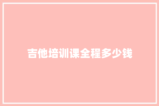 吉他培训课全程多少钱