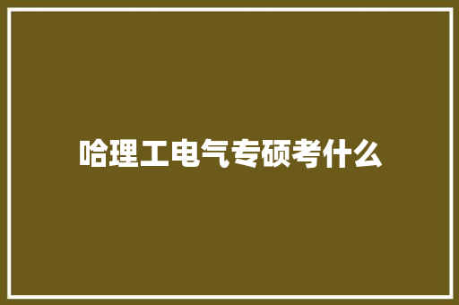 哈理工电气专硕考什么