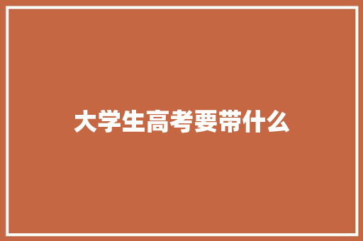 大学生高考要带什么
