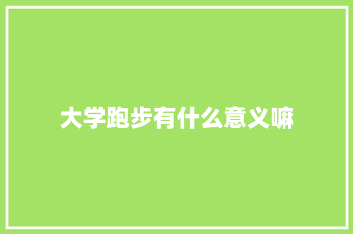 大学跑步有什么意义嘛