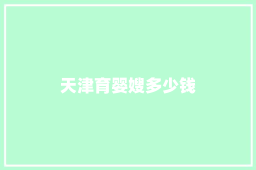 天津育婴嫂多少钱