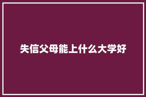 失信父母能上什么大学好