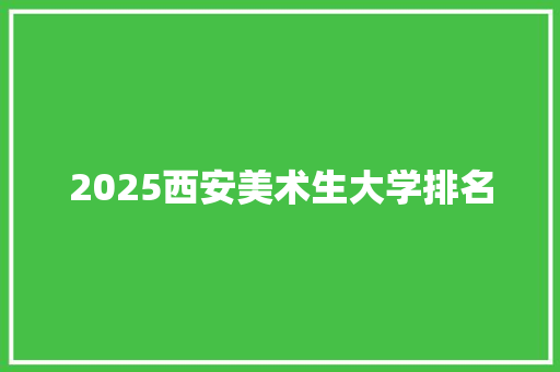 2025西安美术生大学排名