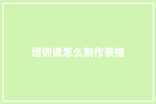 培训课怎么制作表格