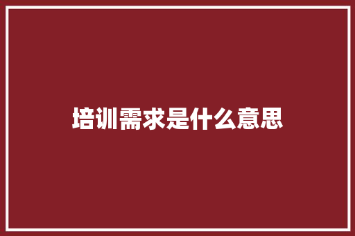 培训需求是什么意思