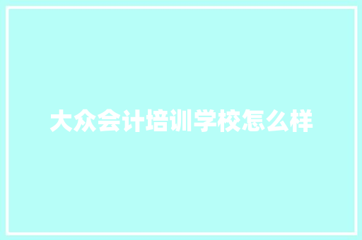 大众会计培训学校怎么样