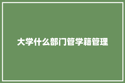 大学什么部门管学籍管理