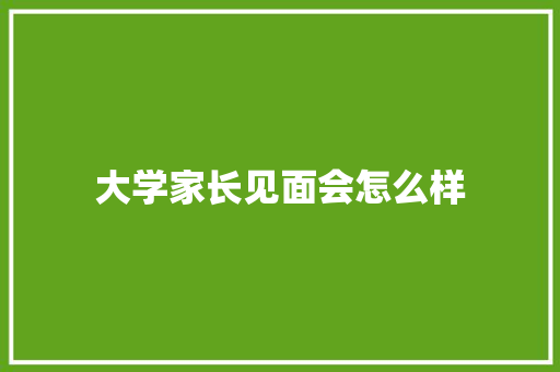 大学家长见面会怎么样