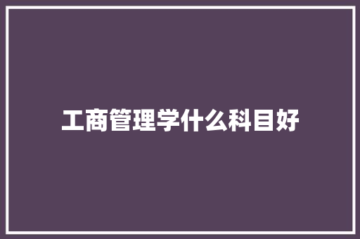 工商管理学什么科目好