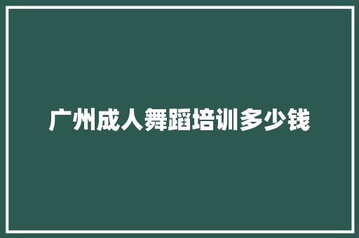 广州成人舞蹈培训多少钱