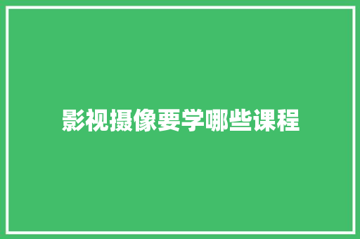 影视摄像要学哪些课程