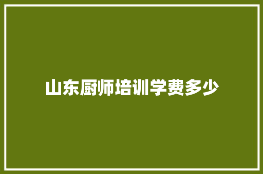山东厨师培训学费多少