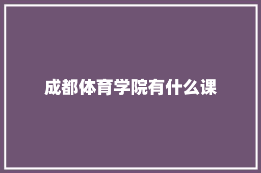 成都体育学院有什么课