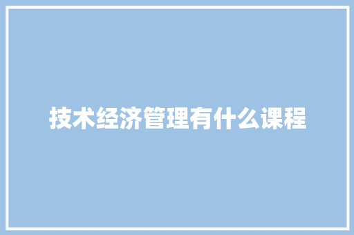 技术经济管理有什么课程