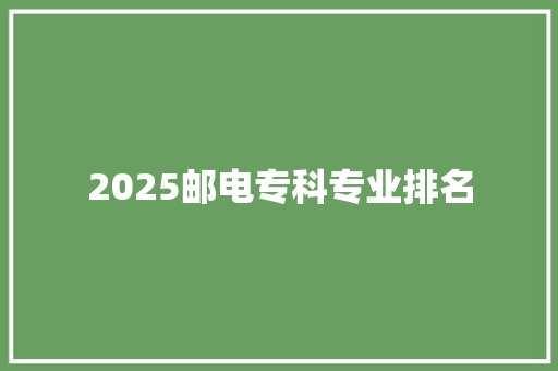 2025邮电专科专业排名
