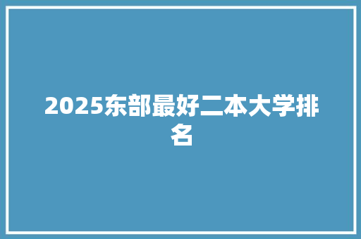 2025东部最好二本大学排名