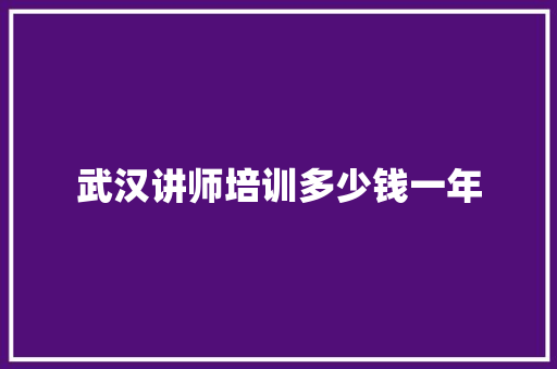 武汉讲师培训多少钱一年