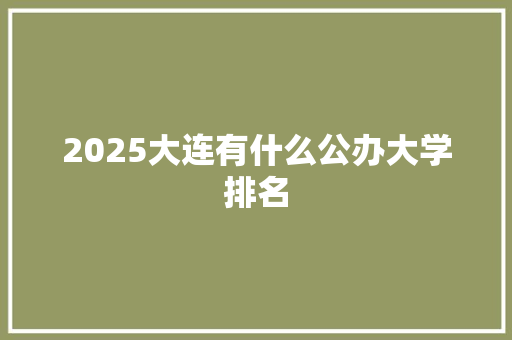 2025大连有什么公办大学排名