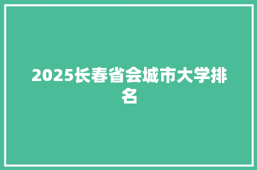 2025长春省会城市大学排名