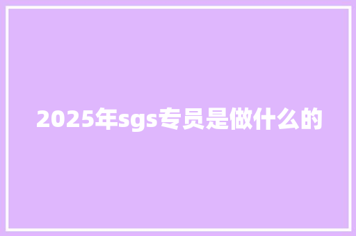 2025年sgs专员是做什么的