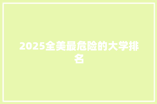 2025全美最危险的大学排名