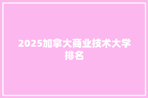 2025加拿大商业技术大学排名