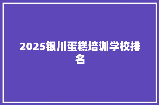 2025银川蛋糕培训学校排名