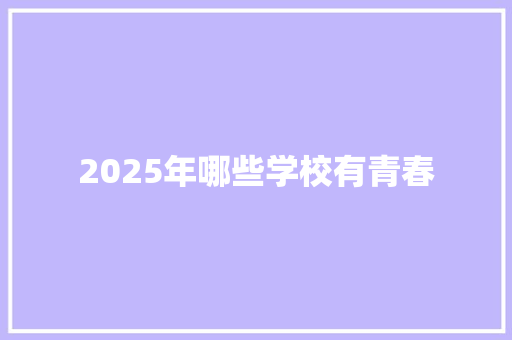 2025年哪些学校有青春