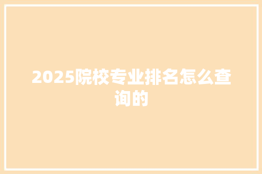 2025院校专业排名怎么查询的