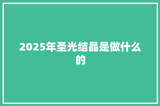 2025年圣光结晶是做什么的