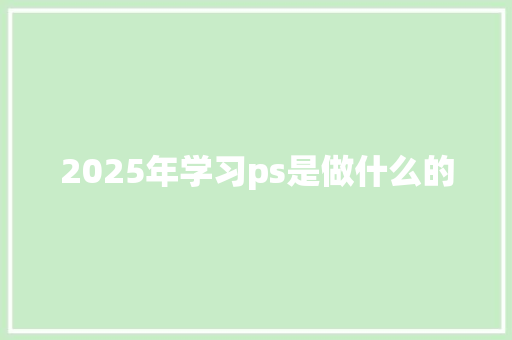 2025年学习ps是做什么的